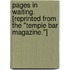 Pages in Waiting. [Reprinted from the "Temple Bar Magazine."]