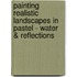 Painting Realistic Landscapes In Pastel - Water & Reflections