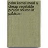 Palm Kernel Meal A cheap vegetable protein source in Pakistan by Muhammad Shahbaz Qamar