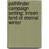 Pathfinder Campaign Setting: Irrisen - Land of Eternal Winter
