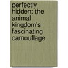 Perfectly Hidden: The Animal Kingdom's Fascinating Camouflage by Christine Schlitt