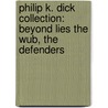 Philip K. Dick Collection: Beyond Lies the Wub, The Defenders by Philip K. Dick
