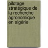 Pilotage stratégique de la recherche agronomique en Algérie by Radia Bernaoui