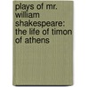Plays Of Mr. William Shakespeare: The Life Of Timon Of Athens by Shakespeare William Shakespeare