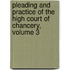 Pleading and Practice of the High Court of Chancery, Volume 3