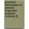 Practical Discourses on Several Important Subjects (Volume 2) door Daniel Williams