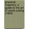 Practical Masonry: A Guide to the Art of Stone Cutting (1904) door William R. Purchase