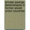 Private Savings Determinants In Former Soviet Union Countries door Botagoz Kalkenova