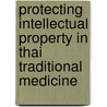 Protecting Intellectual Property in Thai Traditional Medicine door Panumas Kudngaongarm