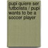Pupi quiere ser futbolista / Pupi Wants to be a Soccer Player