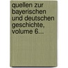 Quellen Zur Bayerischen Und Deutschen Geschichte, Volume 6... door Onbekend