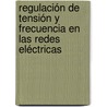 Regulación de Tensión y Frecuencia en las Redes Eléctricas by Sergio Leonardo Garcia