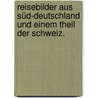 Reisebilder aus Süd-Deutschland und einem Theil der Schweiz. door Gustav Von Heeringen