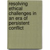 Resolving Ethical Challenges in an Era of Persistent Conflict door Tony Pfaff