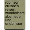 Robinson Crusoe's reisen, wunderbare Abenteuer und Erlebnisse door Defoe Daniel