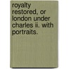 Royalty Restored, Or London Under Charles Ii. With Portraits. door Joseph Fitzgerald Molloy