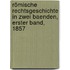 Römische Rechtsgeschichte in zwei Baenden, Erster Band, 1857
