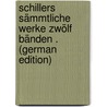 Schillers Sämmtliche Werke Zwölf Bänden . (German Edition) door Schiller Friedrich