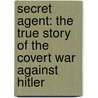 Secret Agent: The True Story Of The Covert War Against Hitler by David Strafford