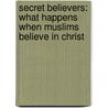 Secret Believers: What Happens When Muslims Believe in Christ by Brother Andrew