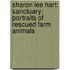 Sharon Lee Hart: Sanctuary: Portraits of Rescued Farm Animals