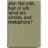 Skin Like Milk, Hair Of Silk: What Are Similes And Metaphors?