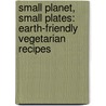 Small Planet, Small Plates: Earth-Friendly Vegetarian Recipes by Troth Wells