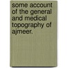 Some account of the general and medical topography of Ajmeer. door Robert Hamilton Irvine
