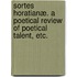 Sortes Horatianæ. A poetical review of poetical talent, etc.