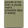 Sounds Of The River: A Young Man's University Days In Beijing door Da Chen