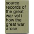 Source Records of the Great War Vol I How the Great War Arose