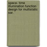 Space- Time Illumination Function Design for Multistatic Sar. by James David Jenshak