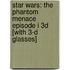 Star Wars: The Phantom Menace Episode I 3D [With 3-D Glasses]