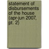 Statement Of Disbursements Of The House (apr-jun 2007, Pt. 2) by United States. Congress. House