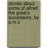Stories about Some of Alfred the Great's Successors, by A.M.S by Agnes M. Stewart