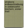 Strabons Erdbeschreibung in Siebenzehn Büchern, erster Theil by Strabon