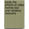 Study the Effects of Video Frames lost over Wireless Networks door Anbarasan Thamizharasan