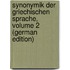 Synonymik Der Griechischen Sprache, Volume 2 (German Edition)