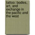 Tattoo: Bodies, Art, And Exchange In The Pacific And The West