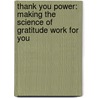 Thank You Power: Making The Science Of Gratitude Work For You door Deborah Norville