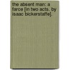 The Absent Man: a Farce [in two acts. By Isaac Bickerstaffe]. door Onbekend