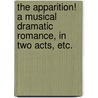 The Apparition! A musical dramatic romance, in two acts, etc. by John C. Cross