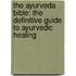 The Ayurveda Bible: The Definitive Guide to Ayurvedic Healing