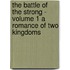 The Battle of the Strong - Volume 1 A Romance of Two Kingdoms