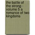 The Battle of the Strong - Volume 5 A Romance of Two Kingdoms