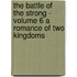 The Battle of the Strong - Volume 6 A Romance of Two Kingdoms