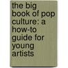 The Big Book of Pop Culture: A How-To Guide for Young Artists by Hal Niedzviecki