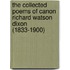 The Collected Poems of Canon Richard Watson Dixon (1833-1900)