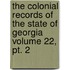 The Colonial Records Of The State Of Georgia Volume 22, Pt. 2