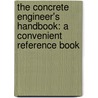 The Concrete Engineer's Handbook: A Convenient Reference Book door International Correspondence Schools